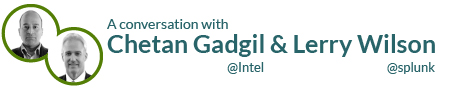 A conversation with Chetan Gagil & Lerry Wilson @Intel, @splunk