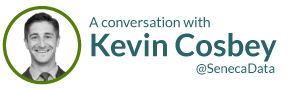 A conversation with Kevin Cosbey @SenecaData